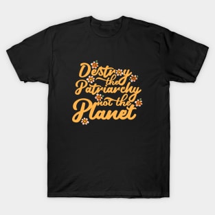 Destroy the Patriarchy not the planet T-Shirt